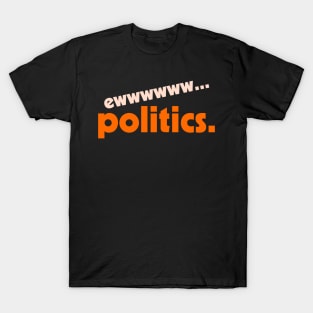 Ew... Politics ))(( Anti Political Whatever Design T-Shirt
